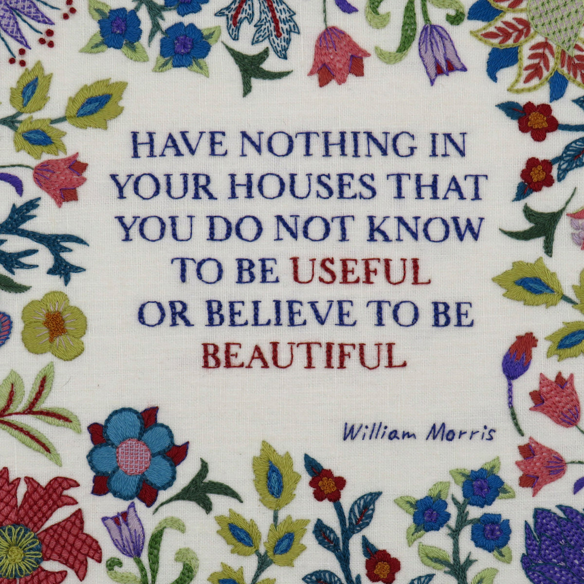 This famous quote by William Morris is beautifully stitched surrounded by a selection of Morris' own wonderful floral elements.&nbsp;